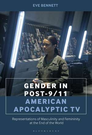 Gender in Post-9/11 American Apocalyptic TV: Representations of Masculinity and Femininity at the End of the World de Eve Bennett