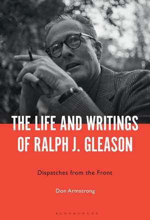 The Life and Writings of Ralph J. Gleason: Dispatches from the Front de Professor. Don Armstrong