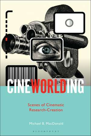 CineWorlding: Scenes of Cinematic Research-Creation de Professor or Dr. Michael B. MacDonald