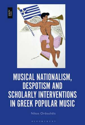 Musical Nationalism, Despotism and Scholarly Interventions in Greek Popular Music de Dr Nikos Ordoulidis