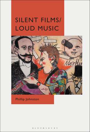 Silent Films/Loud Music: New Ways of Listening to and Thinking about Silent Film Music de Phillip Johnston