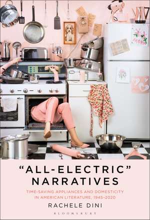 "All-Electric" Narratives: Time-Saving Appliances and Domesticity in American Literature, 1945–2020 de Dr. Rachele Dini