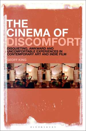 The Cinema of Discomfort: Disquieting, Awkward and Uncomfortable Experiences in Contemporary Art and Indie Film de Geoff King