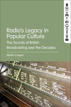 Radio's Legacy in Popular Culture: The Sounds of British Broadcasting over the Decades de Dr. Martin Cooper