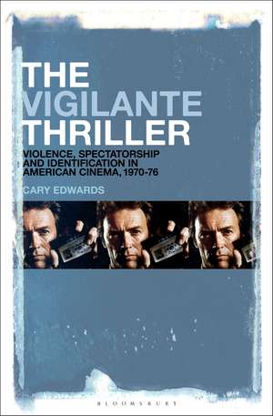 The Vigilante Thriller: Violence, Spectatorship and Identification in American Cinema, 1970-76 de Dr Cary Edwards