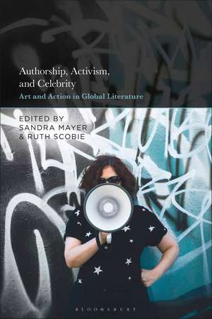 Authorship, Activism and Celebrity: Art and Action in Global Literature de Sandra Mayer