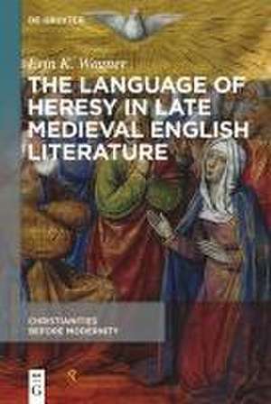 The Language of Heresy in Late Medieval English Literature de Erin K Wagner