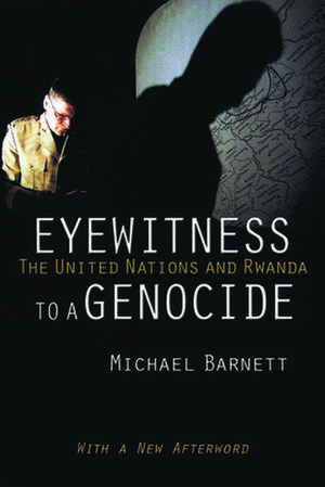 Eyewitness to a Genocide – The United Nations and Rwanda de Michael Barnett