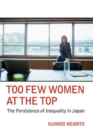 Too Few Women at the Top – The Persistence of Inequality in Japan de Kumiko Nemoto