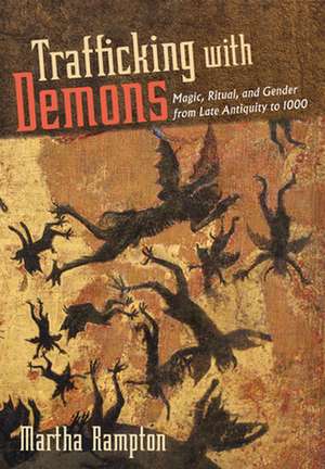 Trafficking with Demons – Magic, Ritual, and Gender from Late Antiquity to 1000 de Martha Rampton