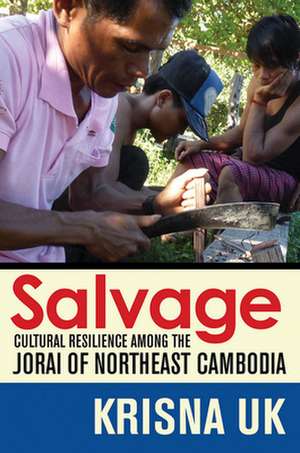 Salvage – Cultural Resilience among the Jorai of Northeast Cambodia de Krisna Uk