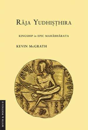 Raja Yudhisthira – Kingship in Epic Mahabharata de Kevin McGrath