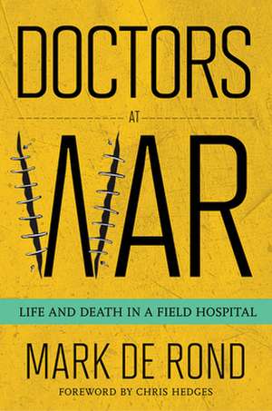 Doctors at War – Life and Death in a Field Hospital de Mark De Rond