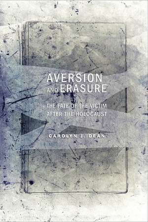 Aversion and Erasure – The Fate of the Victim after the Holocaust de Carolyn J. Dean