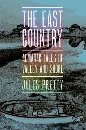 The East Country – Almanac Tales of Valley and Shore de Jules Pretty