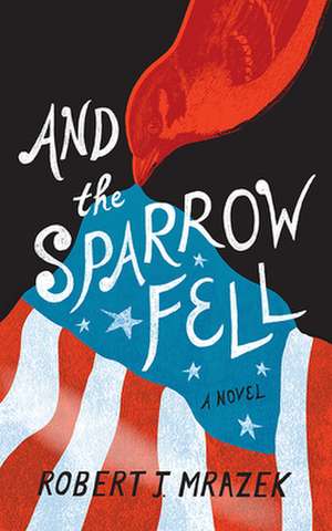 And the Sparrow Fell – A Novel de Robert J. Mrazek