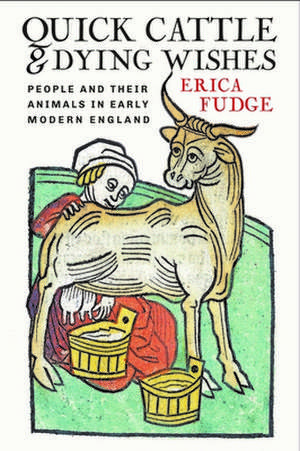 Quick Cattle and Dying Wishes – People and Their Animals in Early Modern England de Erica Fudge