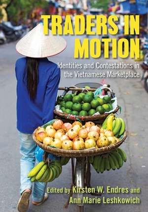 Traders in Motion – Identities and Contestations in the Vietnamese Marketplace de Kirsten W. Endres