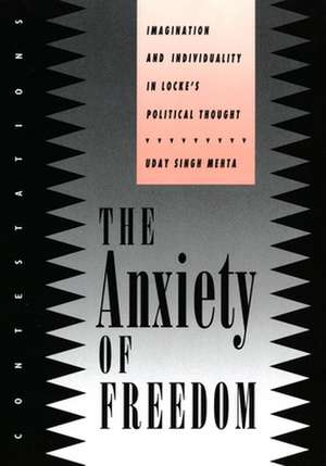 The Anxiety of Freedom – Imagination and Individuality in Locke`s Political Thought de Uday Singh Mehta