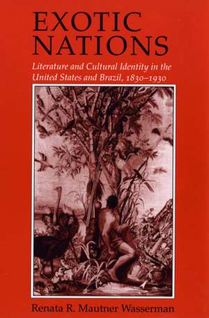 Exotic Nations – Literature and Cultural Identity in the United States and Brazil, 1830–1930 de Renata Wasserman