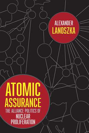 Atomic Assurance – The Alliance Politics of Nuclear Proliferation de Alexander Lanoszka