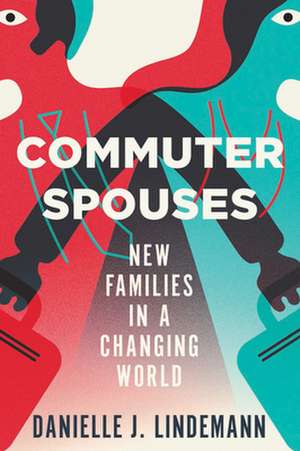 Commuter Spouses – New Families in a Changing World de Danielle Lindemann