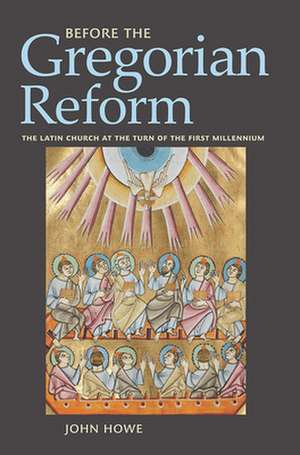 Before the Gregorian Reform – The Latin Church at the Turn of the First Millennium de John Howe