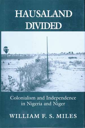 Hausaland Divided – Colonialism and Independence in Nigeria and Niger de William F. S. Miles