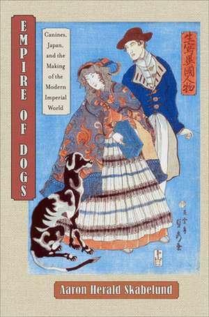 Empire of Dogs – Canines, Japan, and the Making of the Modern Imperial World de Aaron Skabelund