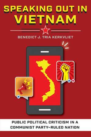 Speaking Out in Vietnam – Public Political Criticism in a Communist Party–Ruled Nation de Benedict J. Tri Kerkvliet