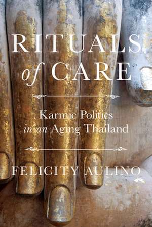 Rituals of Care – Karmic Politics in an Aging Thailand de Felicity Aulino