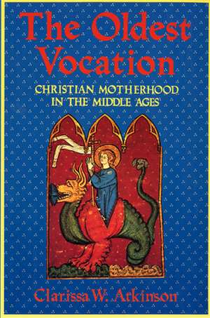 The Oldest Vocation – Christian Motherhood in the Medieval West de Clarissa W. Atkinson