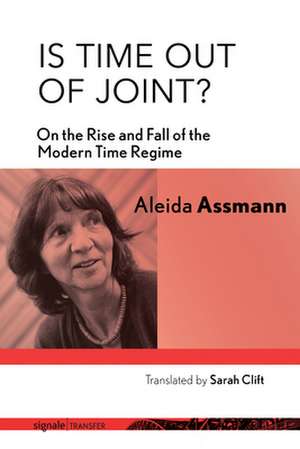 Is Time out of Joint? – On the Rise and Fall of the Modern Time Regime de Aleida Assmann