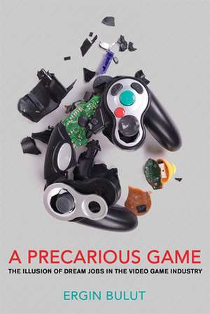 A Precarious Game – The Illusion of Dream Jobs in the Video Game Industry de Ergin Bulut