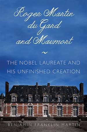 Roger Martin du Gard and Maumort – The Nobel Laureate and His Unfinished Creation de Benjamin Frankl Martin