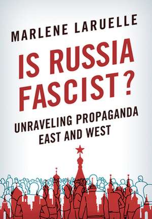 Is Russia Fascist? – Unraveling Propaganda East and West de Marlene Laruelle