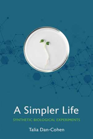 A Simpler Life – Synthetic Biological Experiments de Talia Dan–cohen