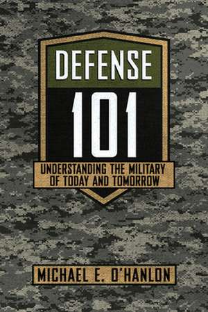 Defense 101 – Understanding the Military of Today and Tomorrow de Michael E. O`hanlon