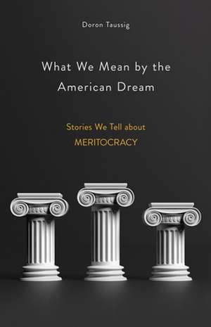 What We Mean by the American Dream – Stories We Tell about Meritocracy de Doron Taussig