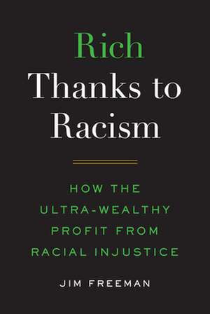 Rich Thanks to Racism – How the Ultra–Wealthy Profit from Racial Injustice de Jim Freeman