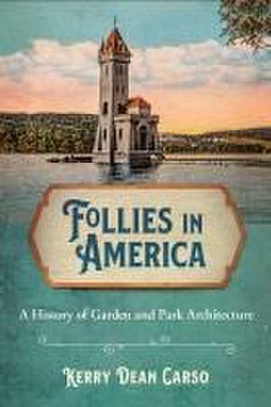 Follies in America – A History of Garden and Park Architecture de Kerry Dean Carso