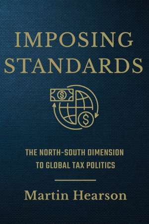 Imposing Standards – The North–South Dimension to Global Tax Politics de Martin Hearson