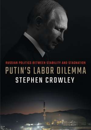 Putin`s Labor Dilemma – Russian Politics between Stability and Stagnation de Stephen Crowley