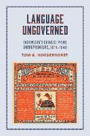 Language Ungoverned – Indonesia`s Chinese Print Entrepreneurs, 1911–1949 de Tom G. Hoogervorst