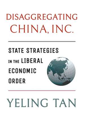 Disaggregating China, Inc. – State Strategies in the Liberal Economic Order de Yeling Tan