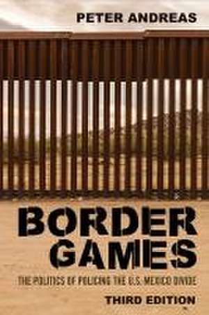 Border Games – The Politics of Policing the U.S.–Mexico Divide de Peter Andreas