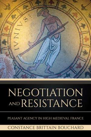 Negotiation and Resistance – Peasant Agency in High Medieval France de Constance Britt Bouchard