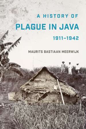 A History of Plague in Java, 1911–1942 de Maurits Bastiaa Meerwijk