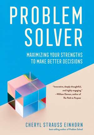 Problem Solver – Maximizing Your Strengths to Make Better Decisions de Cheryl Strauss Einhorn