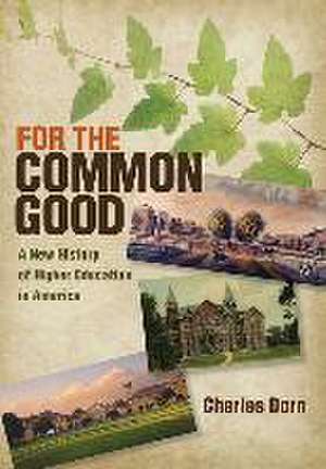 For the Common Good – A New History of Higher Education in America de Charles Dorn